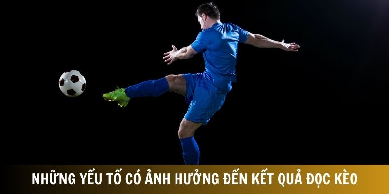 Những yếu tố có ảnh hưởng đến kết quả đọc kèo