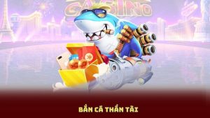 Bắn Cá Thần Tài - Những Điều Bạn Cần Biết Để Chơi Thành Thạo