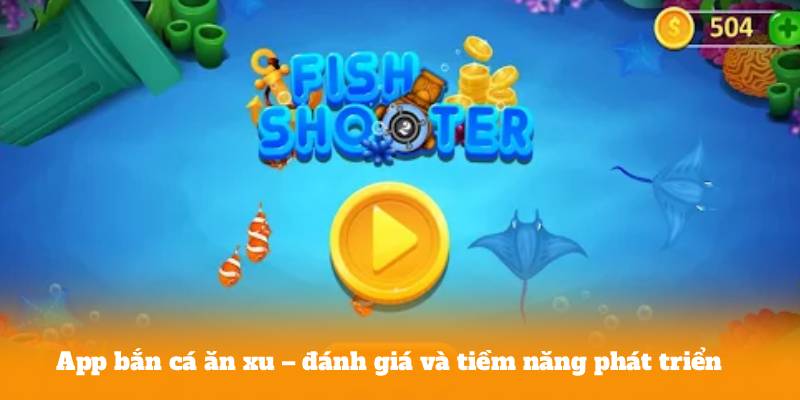App bắn cá ăn xu – đánh giá và tiềm năng phát triển