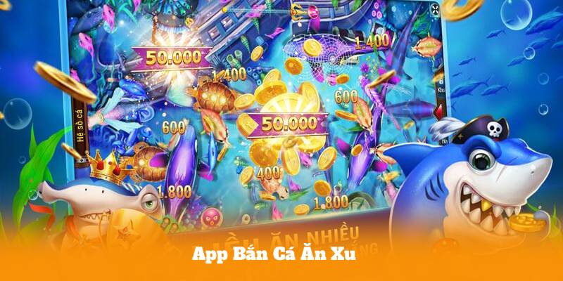 App bắn cá ăn xu – tổng quan và điểm nổi bật