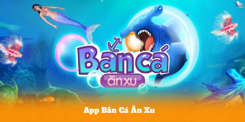 App Bắn Cá Ăn Xu – Bắn Cá Cực Mượt, Nhận Thưởng Không Giới Hạn