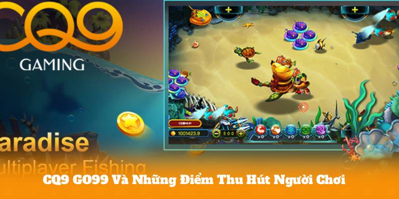 CQ9 GO99 Và Những Điểm Thu Hút Người Chơi